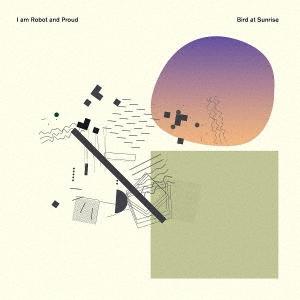 I Am Robot And Proud バード・アット・サンライズ CD | 