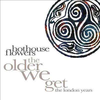 Hothouse Flowers The Older We Get - The London Years CD | 