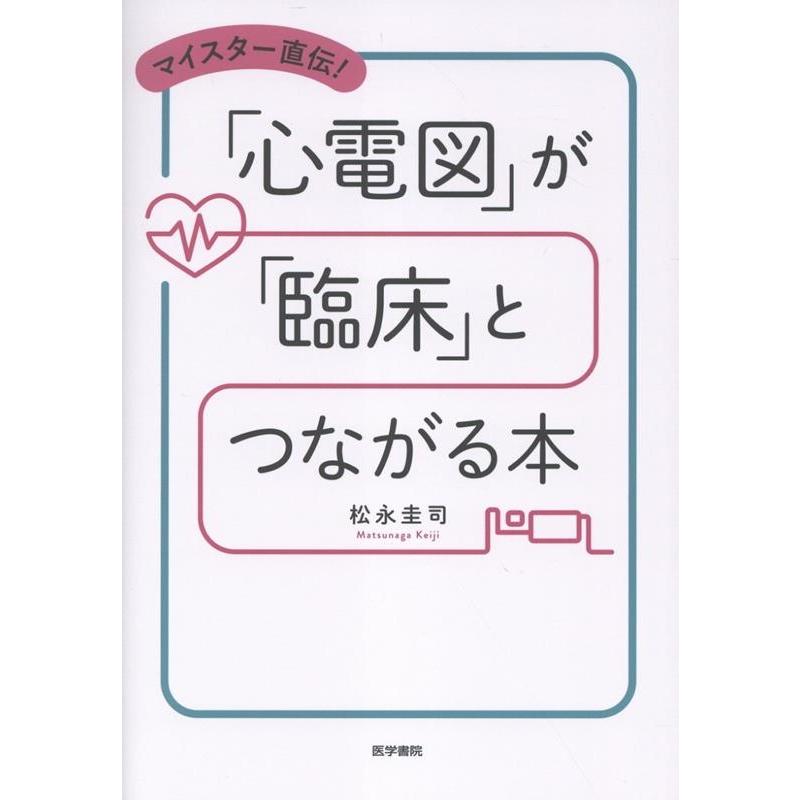 松永圭司 マイスター直伝! 「心電図」が「臨床」とつながる本 Book | 