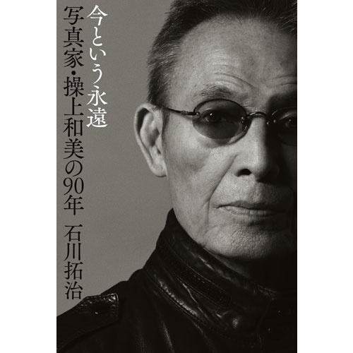 石川拓治 今という永遠 写真家・操上和美の90年 Book | 