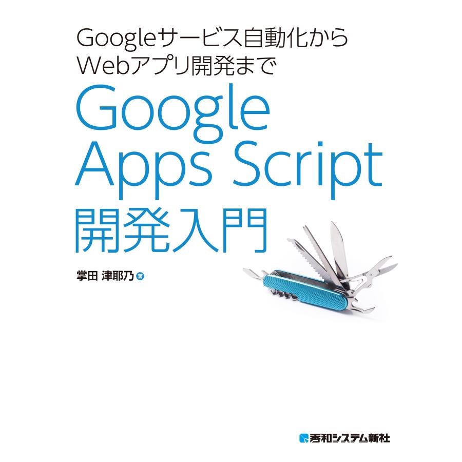 掌田津耶乃 Googleサービス自動化からWebアプリ開発まで Google Apps Script 開発入門 Book |  | 01