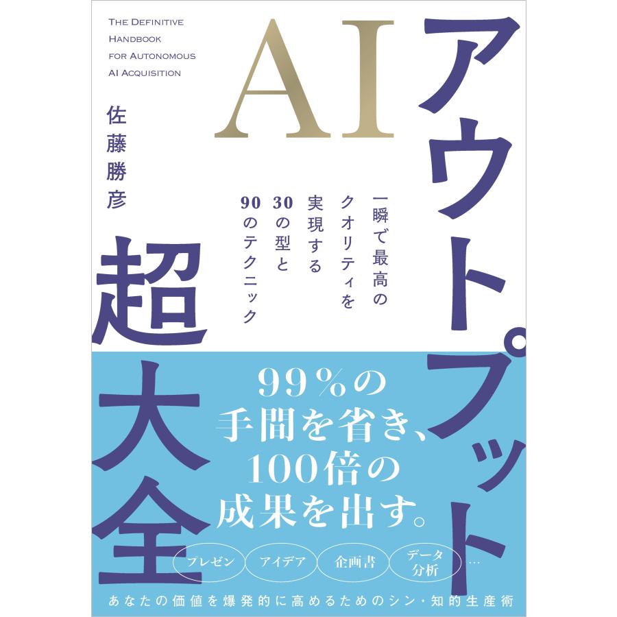 佐藤勝彦 AIアウトプット超大全 一瞬で最高のクオリティを実現する30の型と90のテクニック Book | 