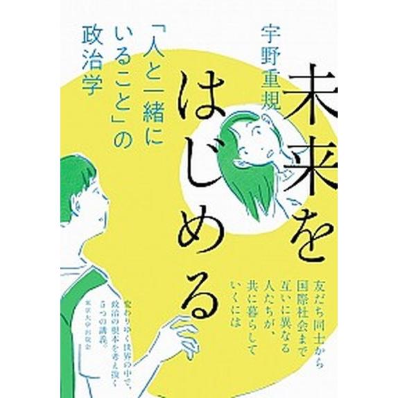 未来をはじめる 「人と一緒にいること」の政治学  /東京大学出版会/宇野重規（単行本） 中古｜vaboo