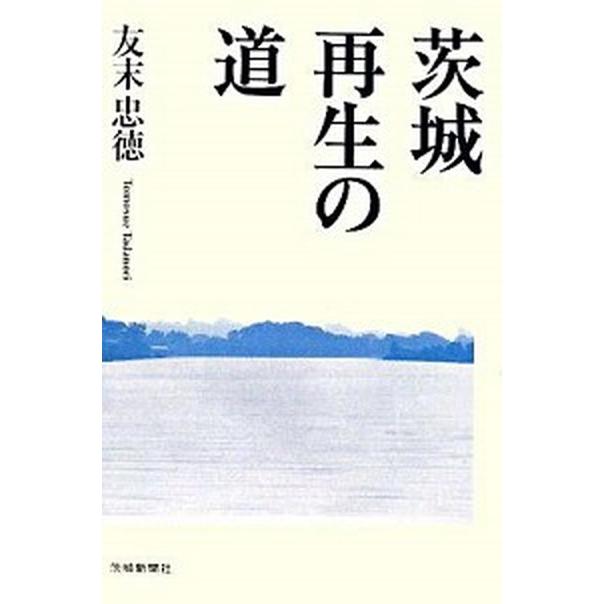 茨城再生の道 /茨城新聞社/友末忠徳（単行本） 中古 : VALUE BOOKS  