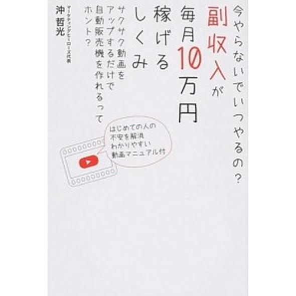 副収入が毎月１０万円稼げるしくみ 今やらないでいつやるの？/つた書房/沖哲光（単行本（ソフトカバー）） 中古｜vaboo