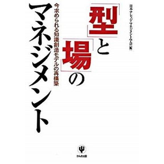 「型」と「場」のマネジメント 今求められる知識創造モデルの再構築/かんき出版/日本ナレッジ・マネジメント学会（単行本） 中古｜vaboo