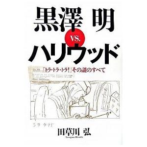 黒澤明ｖｓ．ハリウッド 『トラ・トラ・トラ！』その謎のすべて  /文藝春秋/田草川弘（単行本） 中古｜vaboo