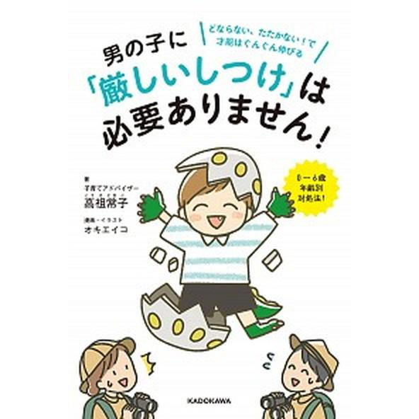 男の子に「厳しいしつけ」は必要ありません！ どならない、たたかない！で才能はぐんぐん伸びる  /ＫＡＤＯＫＡＷＡ/高祖常子（単行本） 中古｜vaboo