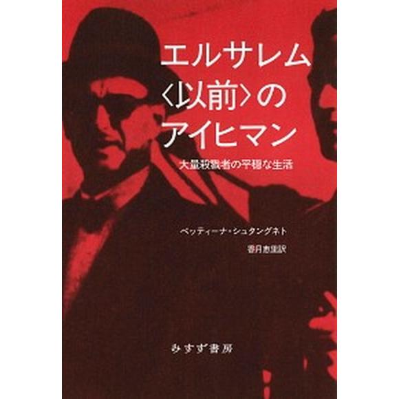 エルサレム〈以前〉のアイヒマン 大量殺戮者の平穏な生活/みすず書房/ベッティーナ・シュタングネト（単行本） 中古