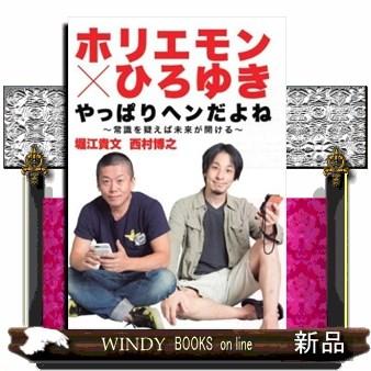 ホリエモン×ひろゆきやっぱりヘンだよね 常識を疑えば未来が開ける