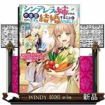 シンデレラの姉ですが、不本意ながら王子と結婚することになりました~身代わり王太子妃は離宮でスローライフを満喫する~｜windybooks