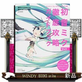 初音ミクV4X徹底攻略ガイドブック 調声からDAWでの曲作りまで 