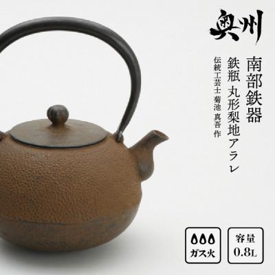 ふるさと納税 奥州市 南部鉄器 鉄瓶 丸形梨地アラレ 0.8L [伝統工芸士 菊池 真吾 作] 伝統工芸品 [Y0097]