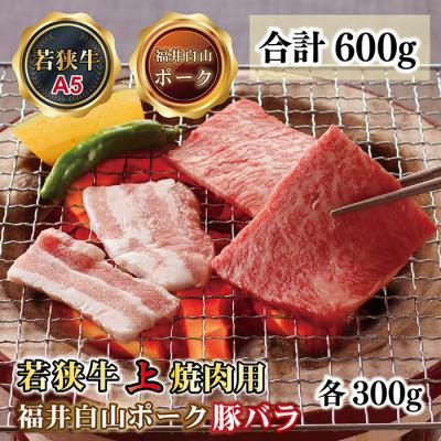 ふるさと納税 越前市 若狭牛+福井白山ポーク焼肉セット(若狭牛上焼肉用A5ランク+福井白山ポーク豚バラ)牛脂付き各300g