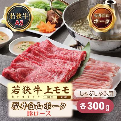 ふるさと納税 越前市 若狭牛+福井白山ポークしゃぶしゃぶ(若狭牛上モモ(A5ランク)+福井白山ポーク豚ロース)各300g