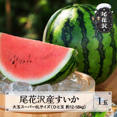 ふるさと納税 尾花沢市 先行受付 尾花沢産すいか スーパー6Lサイズ(約12〜18kg)×1玉 nk-sus6x1