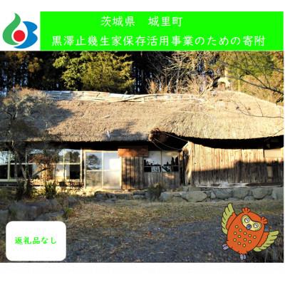 ふるさと納税 城里町 [返礼品なし]黒澤止幾生家保存活用事業(1口1,000円)