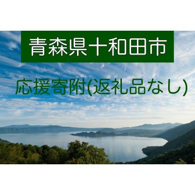 ふるさと納税 十和田市 [返礼品なし]青森県十和田市 ふるさと応援寄附金