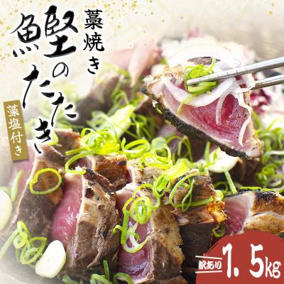 ふるさと納税 串本町 藁焼き カツオのたたき 訳あり 1.5kg (藻塩付き) 藁焼きで香ばしさUP![nks106A]