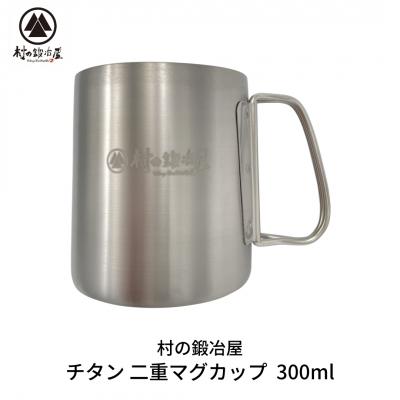 ふるさと納税 三条市 チタン 二重マグカップ 300ml キャンプ用品 アウトドア用品 [村の鍛冶屋] 【017S063】 | 
