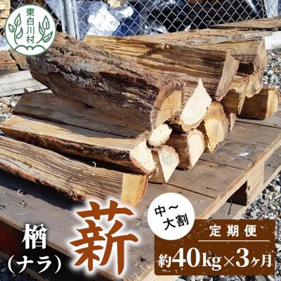 ふるさと納税 東白川村 定期便 全3回 なら薪 中〜大割 約40kg 計120kg 3ヶ月 焚火 楢 ナラ 薪 薪ストーブ