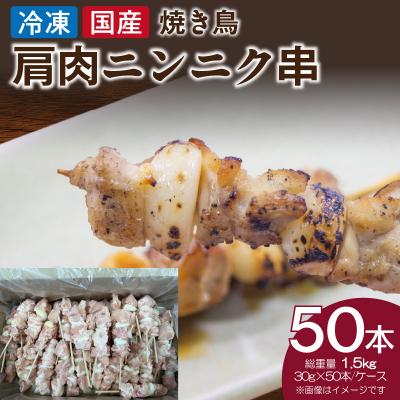 ふるさと納税 小牧市 [総量1.5kg]冷凍国産鶏 肩肉ニンニク串 焼き鳥 50本[129T06]