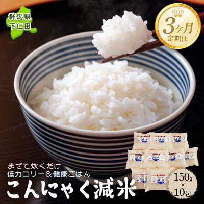 ふるさと納税 下仁田町 [毎月定期便]こんにゃく減米 150g×10包 低カロリー&amp;健康ごはん F21K-337全3回