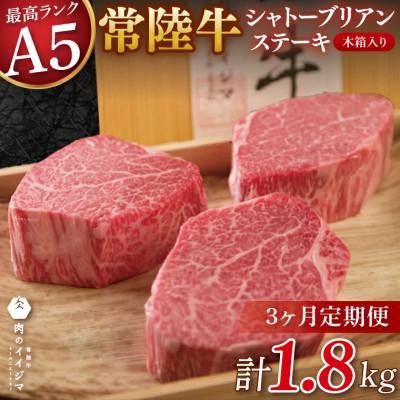 ふるさと納税 水戸市 [毎月定期便]常陸牛A5シャトーブリアンステーキ200g×3枚[肉のイイジマおすすめお礼品]全3回