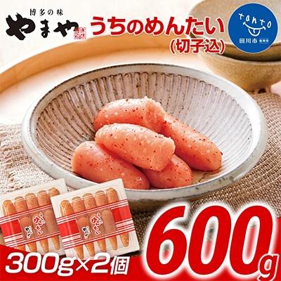 ふるさと納税 田川市 [ご家庭用明太子]やまや うちのめんたい切子込300g×2セット(田川市)