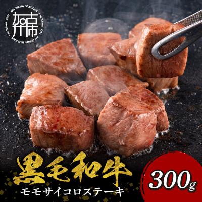 ふるさと納税 加古川市 [肉のまち かこがわ]熟練職人の技術と目利き 黒毛和牛 モモ サイコロステーキ 300g×1