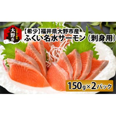 ふるさと納税 大野市 [希少]福井県大野市産 ふくい名水サーモン 300g(刺身用)真空冷凍 150g×2パック