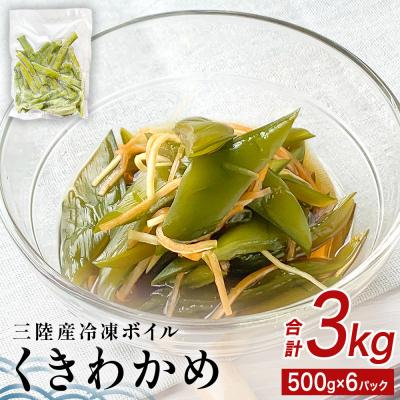 ふるさと納税 石巻市 三陸産 冷凍 ボイル くきわかめ 3kg( 500g × 6P 元茎わかめ 宮城県石巻市