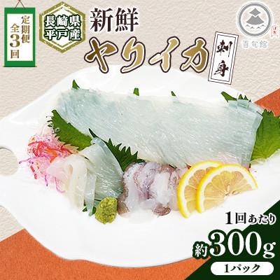 ふるさと納税 平戸市 [毎月定期便][長崎県平戸産]新鮮ヤリイカ 刺身 1P(約300g)全3回