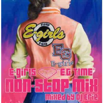 E-girls E.G. TIME non-stop mix Mixed by DJ Erie レンタル限定盤