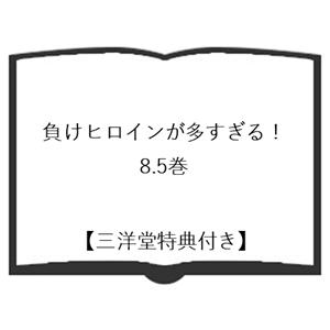 【三洋堂特典付】負けヒロインが多すぎる！ 8.5巻 |  | 01